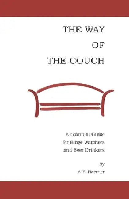 The Way of the Couch: A Spiritual Guide for Binge Watchers and Beer Drinkers by A. P. Beemer