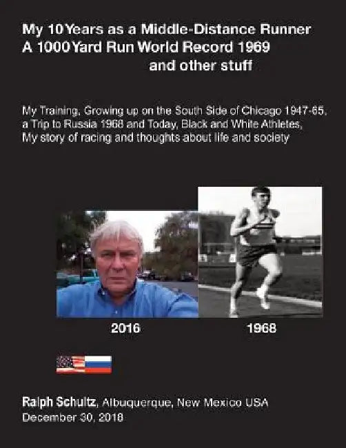 My 10 Years as a Middle-Distance Runner A 1000 Yard Run World Record 1969 and other stuff: My Training, Growing Up on the South Side of Chicago 1947-6 by Ralph Schultz