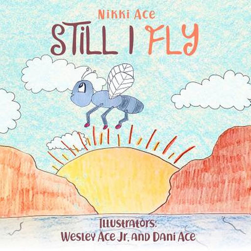 Still I Fly: Designed to Help Children Build Confidence, Resilience, Grit, Positive Thinking, and P by Ace, Nikki