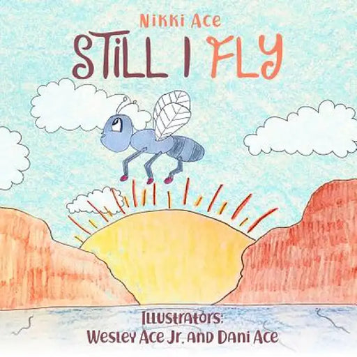 Still I Fly: Designed to Help Children Build Confidence, Resilience, Grit, Positive Thinking, and P by Ace, Nikki
