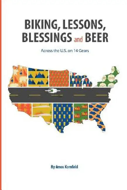 Biking, Lessons, Blessings and Beer: Across the U.S. on 14 Gears by Amos Kornfeld