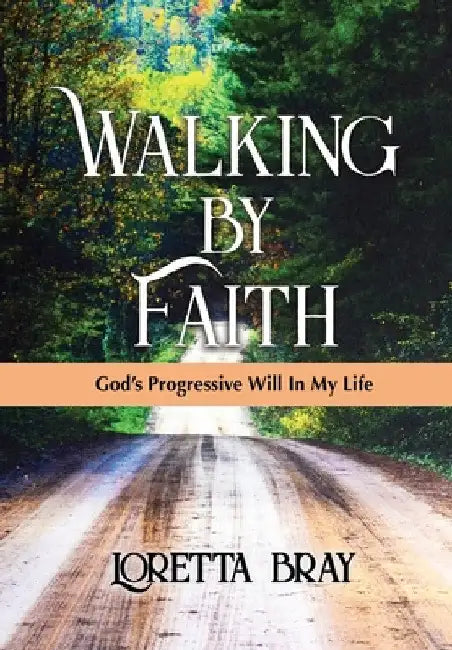 Walking by Faith: God's Progressive Will In My Life by Loretta Bray