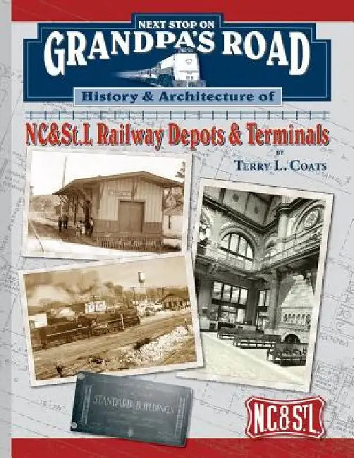 Next Stop on Grandpa's Road: History & Architecture of NC&St.L Railway Depots & Terminals by Terry L. Coats