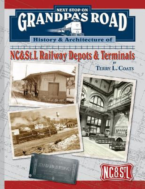 Next Stop on Grandpa's Road: History & Architecture of NC&St.L Railway Depots & Terminals by Terry L. Coats, H. C. Hill, Robert Bell