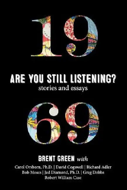 1969: Are You Still Listening?: Stories & Essays by Brent Green, Carol Orsborn, Jed Diamond