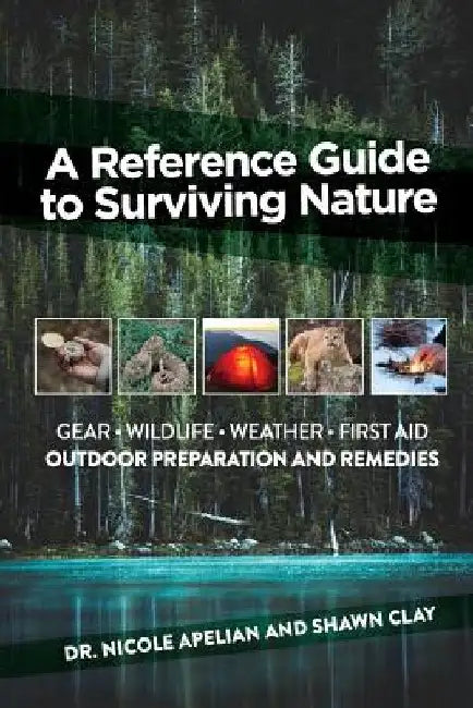 A Reference Guide to Surviving Nature: Outdoor Preparation and Remedies by Nicole Apelian