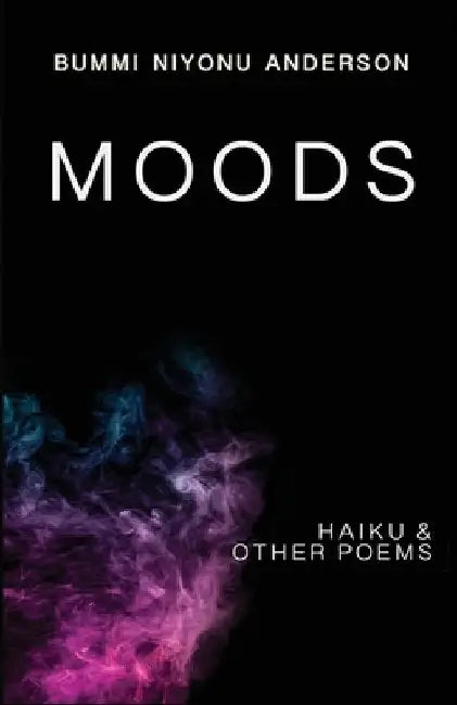 Moods: Haiku and Other Poems by Bummi Niyonu Anderson