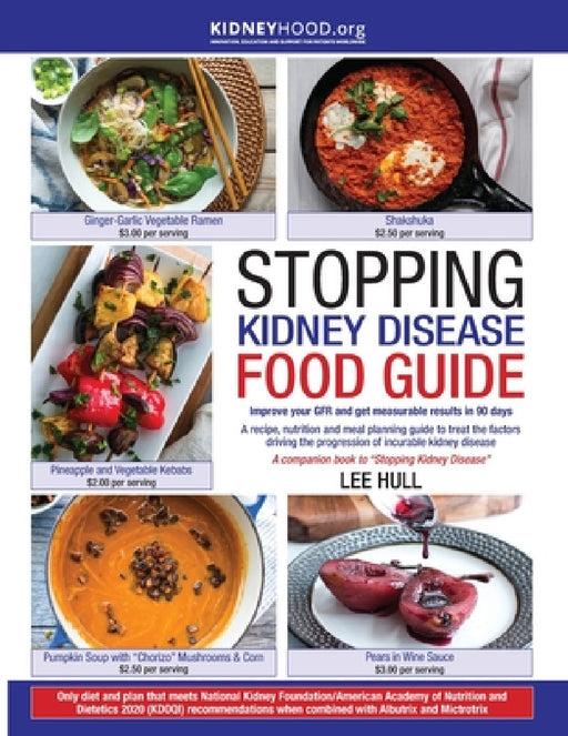 Stopping Kidney Disease Food Guide: A recipe, nutrition and meal planning guide to treat the factors driving the progression of incurable kidney disea by Lee Hull