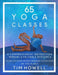 65 Yoga Classes: A Comprehensive Instruction Manual and Valuable Resource for every Yoga Enthusiast on this Planet. by Timothy Michael Howell