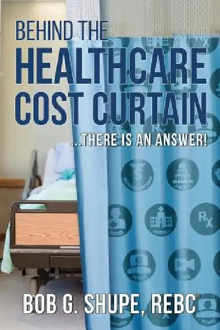Behind the Healthcare Cost Curtain: there is an answer by Bob G. Shupe