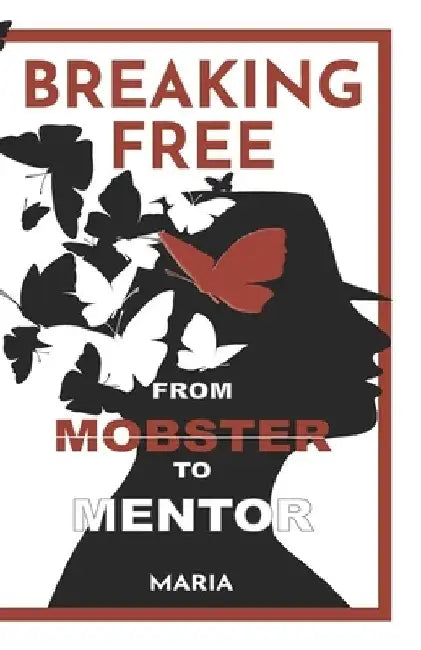 Breaking Free: From Mobster to Mentor by Maria I