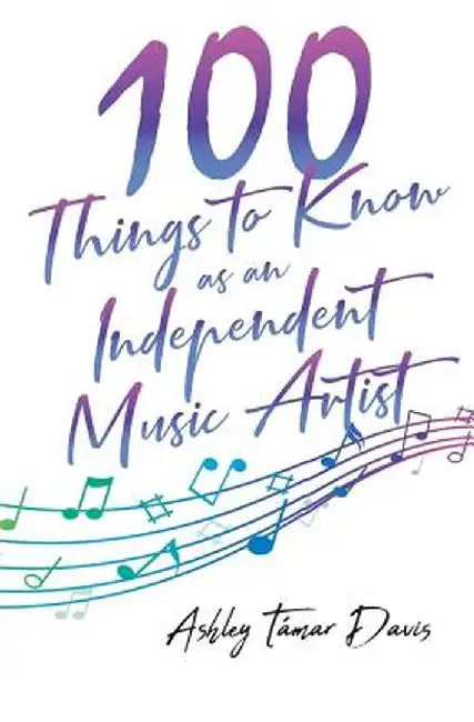 100 Things to Know as an Independent Music Artist by Ashley Tamar Davis