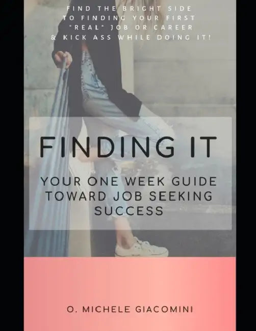 Finding It: Your One Week Guide Toward Job Seeking Success by O. Michele Giacomini
