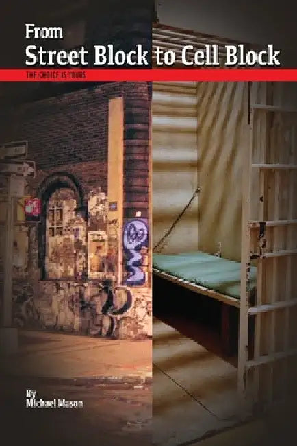 From Street Block to Cell Block: The Choice is Yours by Michael Mason