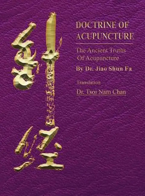 Doctrine of Acupuncture: The Ancient Truths of Acupuncture by Shun Fa Jiao