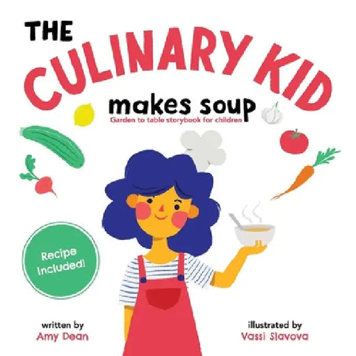 The Culinary Kid Makes Soup: Garden to Table Storybook for Children by Amy Dean