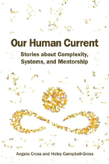 Our Human Current: Stories about Complexity, Systems, and Mentorship by Angela Cross