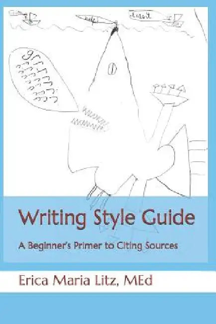 Writing Style Guide: A Beginner's Primer to Citing Sources by Erica Maria Litz Med