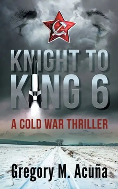 Knight To King 6: A Cold War Thriller by Gregory Michael Acuna