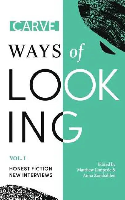 Ways of Looking, Volume I: Honest Fiction and New Interviews from Carve Magazine by Matthew Limpede