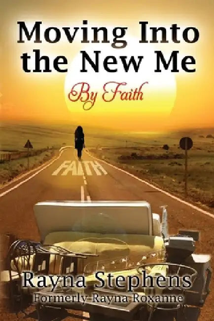 Moving Into The New Me: By Faith by Rayna Stephens