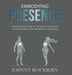 Embodying Presence: A Developmental Guide for Therapists, Coaches and Those Dedicated to Self-Actualization and Awakening by Johnny Blackburn