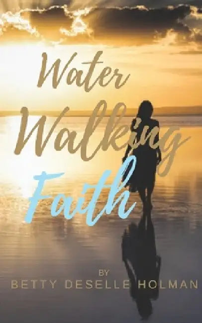 Water Walking Faith by Betty Deselle Holman