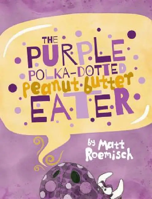 The Purple Polka-Dotted Peanut Butter Eater by Matt Roemisch, Joshua Szanyi