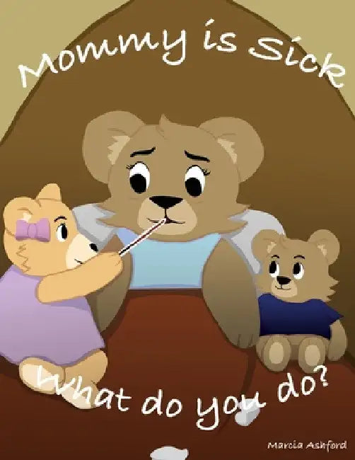 Mommy is sick. What do you do? by Marcia Ashford