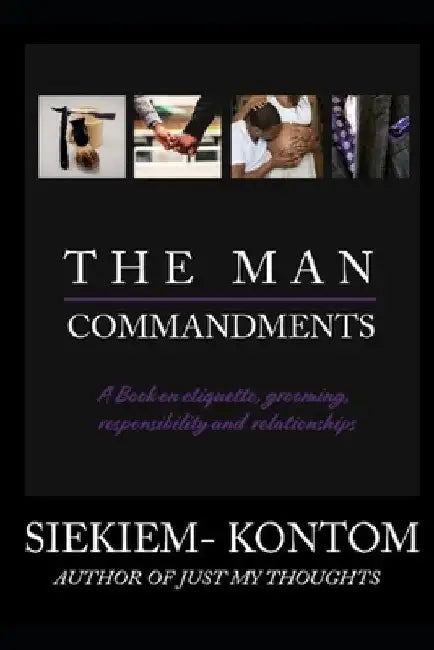 The Man Commandments: A book on etiquette, grooming, responsibility and relationships by Siekiem Kontom