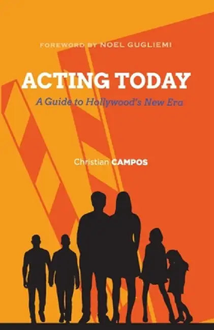 Acting Today: A Guide to Hollywood's New Era by Christian Andre Campos
