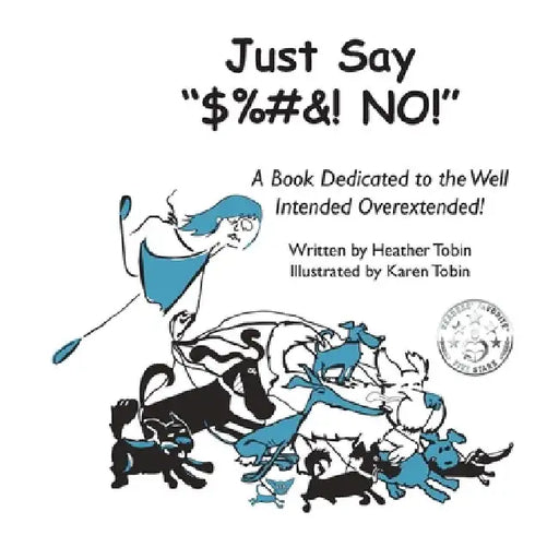 Just Say "$%#&! NO!": A Book Dedicated to the Well Intended Overextended! by Heather Lynn Tobin