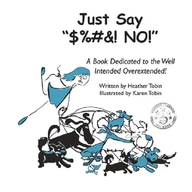 Just Say "$%#&! NO!": A Book Dedicated to the Well Intended Overextended! by Heather Lynn Tobin