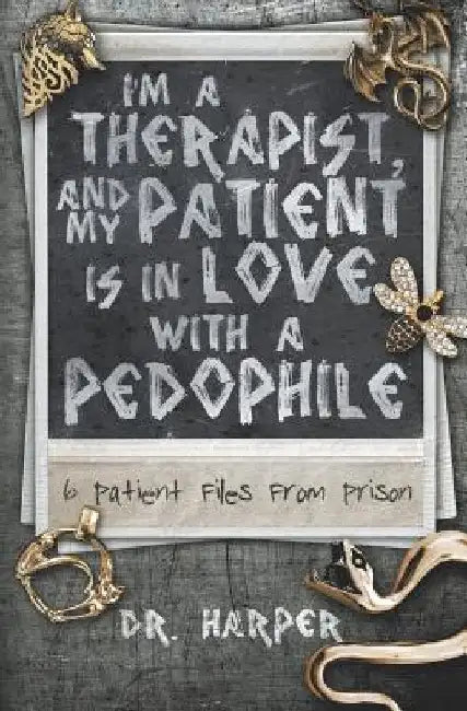 I'm a Therapist, and My Patient is In Love with a Pedophile: 6 Patient Files From Prison by Harper