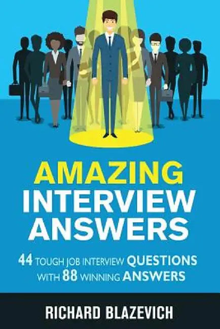Amazing Interview Answers: 44 Tough Job Interview Questions with 88 Winning Answers by Richard Blazevich