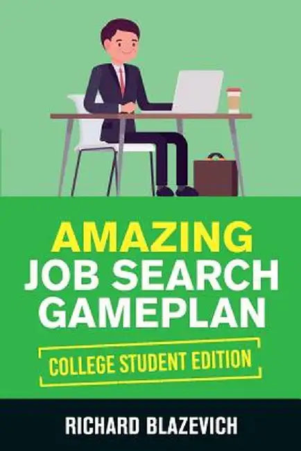 Amazing Job Search Gameplan - College Student Edition: How to Land Your Dream Job Before You Graduate from College by Richard Blazevich