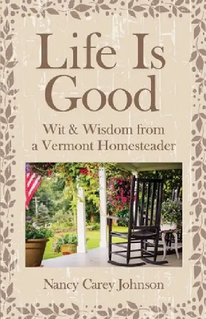 Life Is Good: Wit & Wisdom of a Vermont Homesteader by Nancy Carey Johnson
