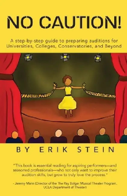 No Caution!: A Step-by-Step Guide to Preparing Auditions for Universities, Colleges, Conservatories, and Beyond by Erik Stein