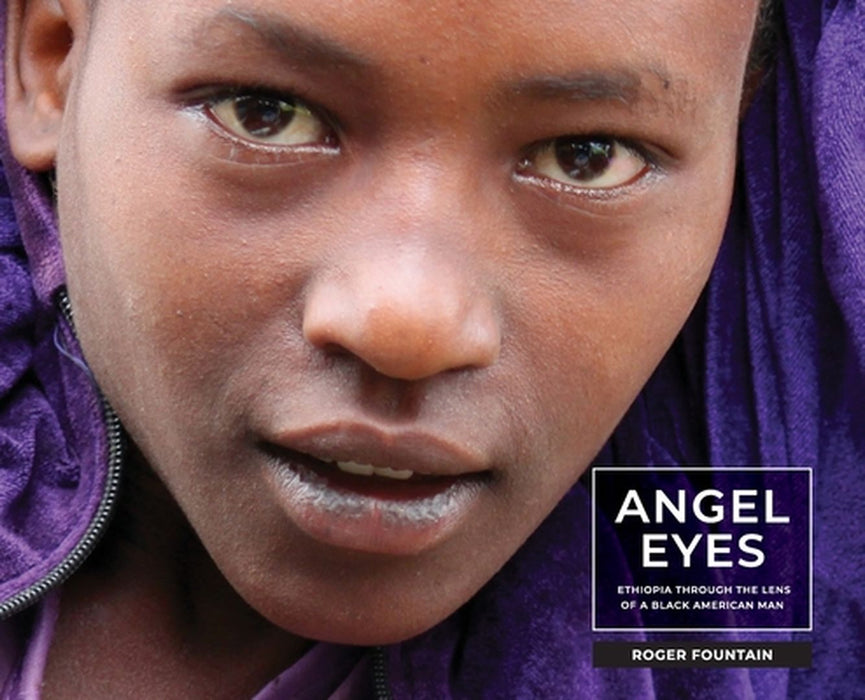 Angel Eyes: Ethiopia Through the Lens of a Black American Man by Roger Eric Fountain