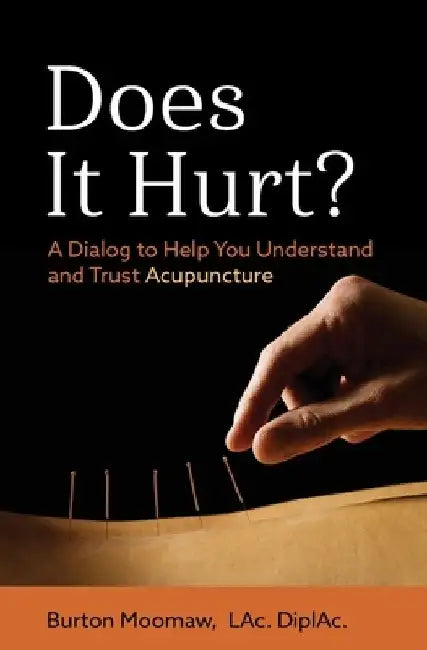 Does It Hurt?: A Dialog to Help You Understand and Trust Acupuncture by Burton Moomaw