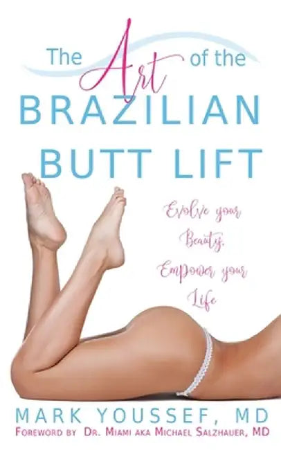 The Art of the Brazilian Butt Lift: Evolve Your Beauty, Empower Your Life by MD Mark Youssef