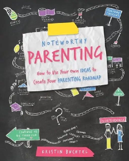 Noteworthy Parenting: How to Use Your Own IDEAS to Create Your Parenting Roadmap by Kristin Buchtel