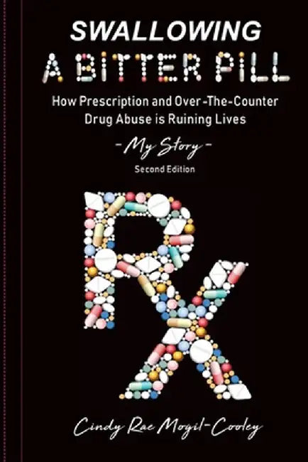 Swallowing A Bitter Pill: How Prescription and Over-The-Counter Drug Abuse is Ruining Lives - My Story by Cindy Rae Mogil-Cooley