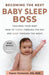 Becoming the Next BABY SLEEP BOSS: Teaching Your Baby How to Thrive Through the Day and Sleep Through the Night by Taylor Fontenot