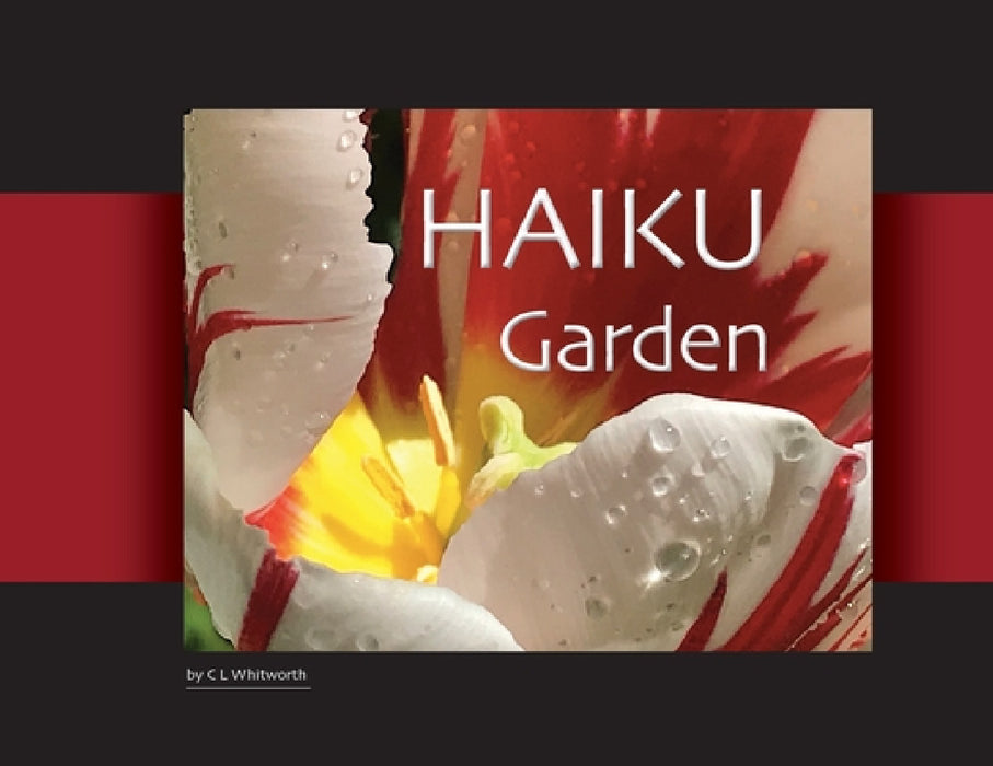 HAIKU Garden: Botanic Photography and Thoughtful Haiku by C. L. Whitworth, C. L. Whitworth