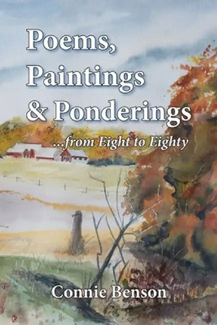 Poems, Paintings & Ponderings: From Eight to Eighty by Connie Benson