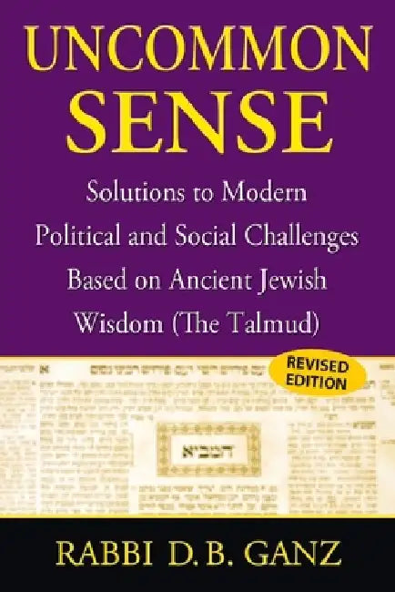 Uncommon Sense: Solutions to Modern Political and Social Challenges Based on Ancient Jewish Wisdom (The Talmud) by D. B. Ganz