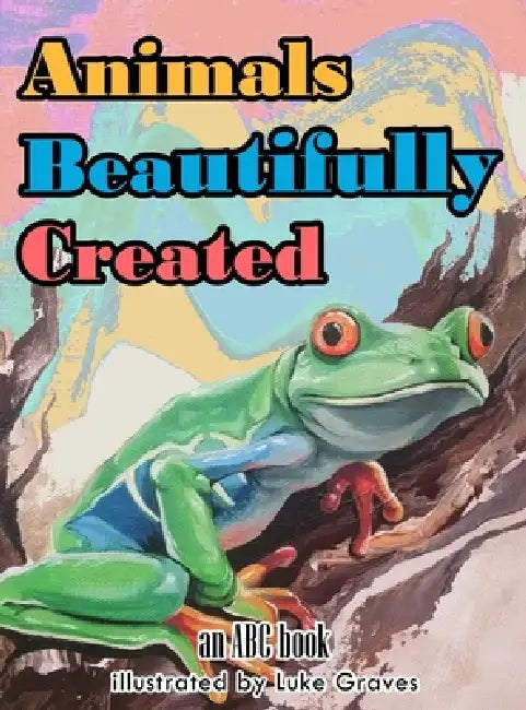 Animals Beautifully Created: an ABC book by Luke R. Graves
