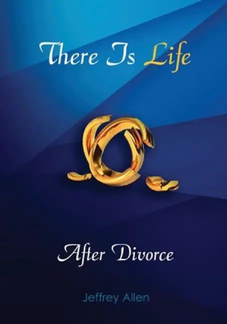 There Is Life After Divorce by Jeffrey D. Allen