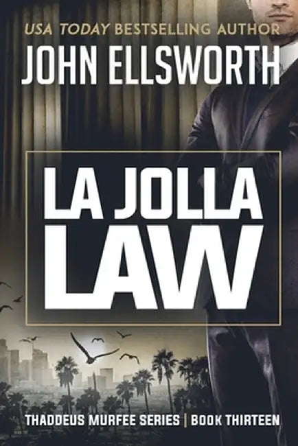 La Jolla Law: Thaddeus Murfee Legal Thriller Series Book Thirteen by John Ellsworth